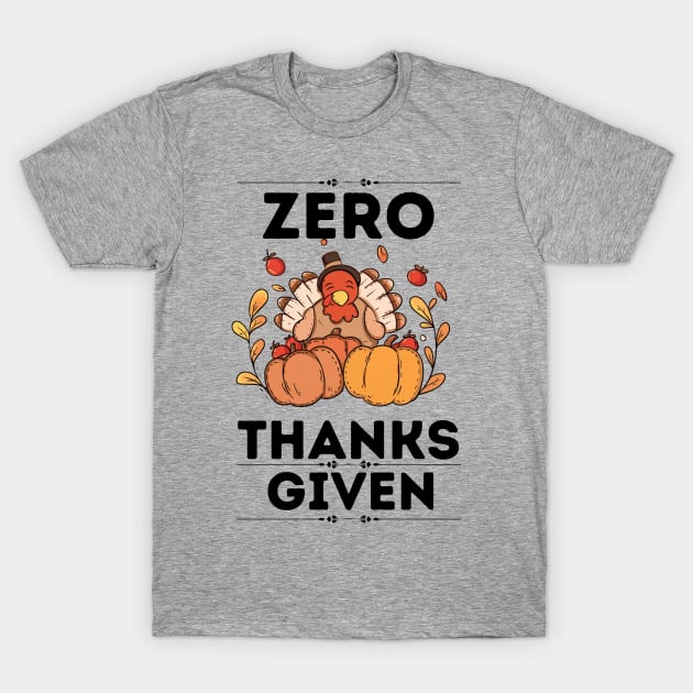 Funny Thanksgiving Sarcastical Saying Gift Idea - Zero Thanks Given T-Shirt by KAVA-X